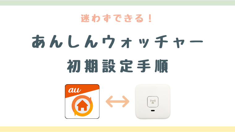 【利用開始】あんしんウォッチャーの初期設定方法をわかりやすく解説